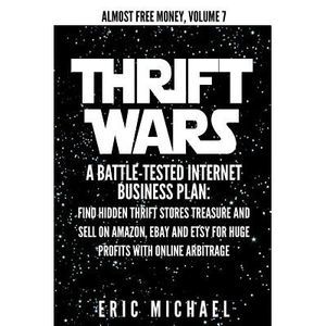 Thrift Wars: A Battle-Tested Internet Business Plan: Find Hidden Thrift Stores T